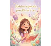 Histoires inspirantes pour filles de 7 ans: 15 récits courts sur la confiance en soi, l’amitié, les émotions, le courage et la gentillesse