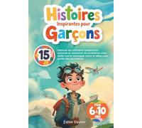 Histoires inspirantes pour garçons: 15 histoires qui stimulent imagination curiosité et résolution de problèmes avec des récits courts des messages clairs et des idées pour parler des sentiments