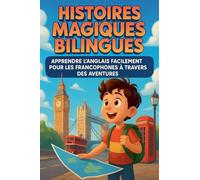 Histoires Magiques Bilingues: Apprendre l'Anglais Facilement pour les Francophones à Travers des Aventures