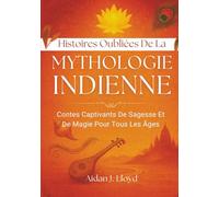 Histoires Oubliées De La Mythologie Indienne: Contes Captivants De Sagesse Et De Magie Pour Tous Les Âges