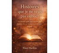 Histoires que je ne veux pas oublier: Un journal guidé pour capturer vos histoires de vie, vos souvenirs et votre héritage