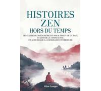 Histoires Zen Hors du Temps: Les anciens enseignements pour trouver la paix, cultiver la conscience et accueillir la croissance intérieure