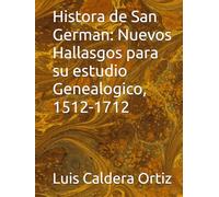 Histora de San German: Nuevos Hallasgos para su estudio Genealogico, 1512-1712