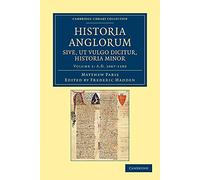 Historia Anglorum sive, ut vulgo dicitur, Historia Minor: Item Ejusdem Abbreviatio Chronicorum Angliae: Volume 1