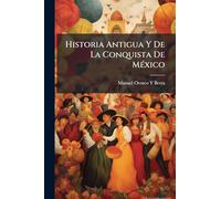Historia Antigua Y De La Conquista De MÃ(c)xico