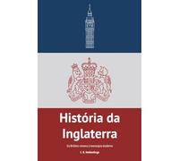 História da Inglaterra: Da Grã-Bretanha romana à Inglaterra moderna, o Reino Unido e o seu legado colonial