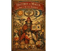 HISTÓRIA DA MAGIA PARA O MUNDO MODERNO
