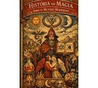 HISTÓRIA DA MAGIA PARA O MUNDO MODERNO