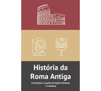 História da Roma Antiga: A ascensão e a queda do Império Romano