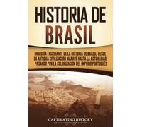 Historia de Brasil: Una guía fascinante de la historia de Brasil, desde la antigua civilización marayó hasta la actualidad, pasando por la colonización del Imperio portugués