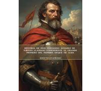 Historia de don Fernando Álvarez de Toledo llamado comúnmente el grande, primero del nombre Duque de Alba