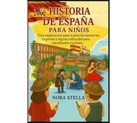 Historia de España para niños: Una exploración paso a paso de monarcas, imperios y logros culturales para estudiantes curiosos
