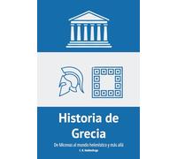 Historia de Grecia: De Micenas al mundo helenístico y más allá