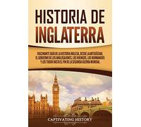 Historia de Inglaterra: Fascinante Guía de la Historia Inglesa, desde la Antigüedad, el Gobierno de los Anglosajones, los Vikingos, los Normandos y los Tudor hasta el Fin de la Segunda Guerra Mundial