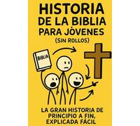 Historia de la Biblia para Jóvenes (sin rollos): La gran historia de principio a fin, explicada fácil