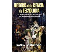 Historia de la ciencia y la tecnología: Los descubrimientos e inventos que han moldeado nuestro mundo