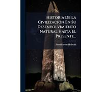 Historia De La CivilizaciÃ3n En Su Desenvolvimiento Natural Hasta El Presente...