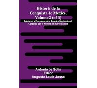 Historia De La Conquista De Mexico, Volume 2 (Of 3); Poblacion Y Progresos De La America Septentrional, Conocida Por El Nombre De Nueva España