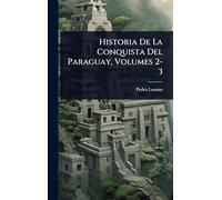 Historia De La Conquista Del Paraguay, Volumes 2-3