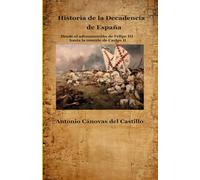 Historia de la Decadencia de España: Desde el advenimiento de Felipe III hasta la muerte de Carlos II