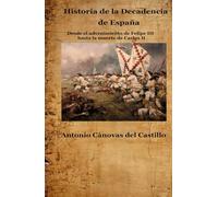 Historia de la Decadencia de España: Desde el advenimiento de Felipe III hasta la muerte de Carlos II