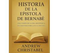 HISTORIA DE LA EPÍSTOLA DE BERNABÉ: Una visión de la era apostólica: Un comentario sobre la fe y la práctica