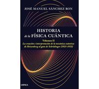 Historia de la física cuántica. Volumen II: La creación e interpretación de la mecánica cuántica: de Heisenberg al gato de Schrödinger (1925-1935)