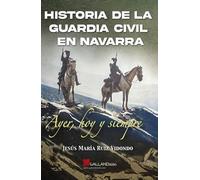 Historia de la Guardia Civil en Navarra.: Ayer, hoy y siempre