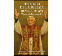 HISTORIA DE LA IGLESIA. BENEDICTO XVI: VOLUMEN 1. LOS APÓSTOLES