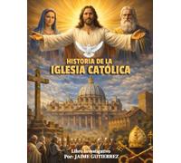 HISTORIA DE LA IGLESIA CATÓLICA: Por Jaime Gutierrez