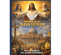 HISTORIA DE LA IGLESIA CATÓLICA: Por Jaime Gutierrez