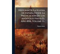 Historia De La Iglesia De España Desde La PredicaciÃ3n De Los ApÃ3stoles Hasta El Año 1856, Volume 2...