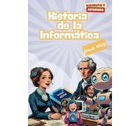 Historia de la Informática para niños. Disfruta y aprende: El libro ideal para que los niños de 8 a 14 años descubran la historia de la Informática de ... lleno de dibujos, ilustraciones y anécdotas