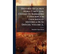 Historia De La Muy Noble Y Muy Leal Ciudad De Barbastro Y DescripciÃ3n Geogràfico-histÃ3rica De Su DiÃ3cesi, Volume 2...