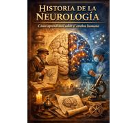 HISTORIA DE LA NEUROLOGÍA: Cómo aprendimos sobre el cerebro humano
