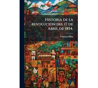 Historia de la revolucion del 17 de Abril de 1854.