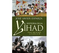 Historia de la Yihad : catorce siglos de sangre en el nombre de Alá