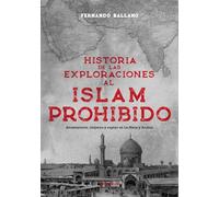Historia de las exploraciones al Islam prohibido: Aventureros, viajeros y espías en La Meca y Arabia