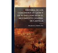 Historia de los comuneros de LeÃ3n y de su influencia en el movimiento general de Castilla
