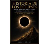 Historia de los Eclipses: Mitos, Dioses y Presagios en las Culturas Antiguas y el Eclipse en España 2027