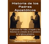 Historia de los Padres Apostólicos: Explorando las vidas, el legado y las historias no contadas de los pioneros de la Iglesia primitiva