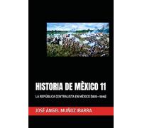 HISTORIA DE MÈXICO 11: LA REPÚBLICA CENTRALISTA EN MÉXICO (1835-1846)