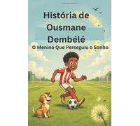 História de Ousmane Dembélé: O Menino Que Perseguiu o Sonho