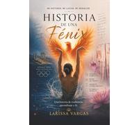 Historia de una Fénix: Mi historia. Mi lucha. Mi renacer
