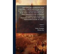 Historia del almirante don Cristóbal Colón en la cual se da particular y verdadera relación de su vida y de sus hechos, y del descubrimiento de las ... escrita por don Fernando Colón, su hijo ..