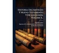 Historia Del Antiguo Y Nuevo Testamento Y De Los Judios, Volume 5...