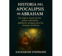 Historia del Apocalipsis de Abraham: Un viaje a través de los reinos celestiales, sabiduría antigua para los tiempos modernos