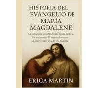 HISTORIA DEL EVANGELIO DE MARÍA MAGDALENA:: La influencia invisible de una figura bíblica. Un testimonio del espíritu humano. La intersección de la fe y la historia.