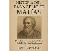 HISTORIA DEL EVANGELIO DE MATÍAS:: Descubriendo la antigua sabiduría de la Biblia más allá del dogma