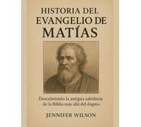 HISTORIA DEL EVANGELIO DE MATÍAS:: Descubriendo la antigua sabiduría de la Biblia más allá del dogma